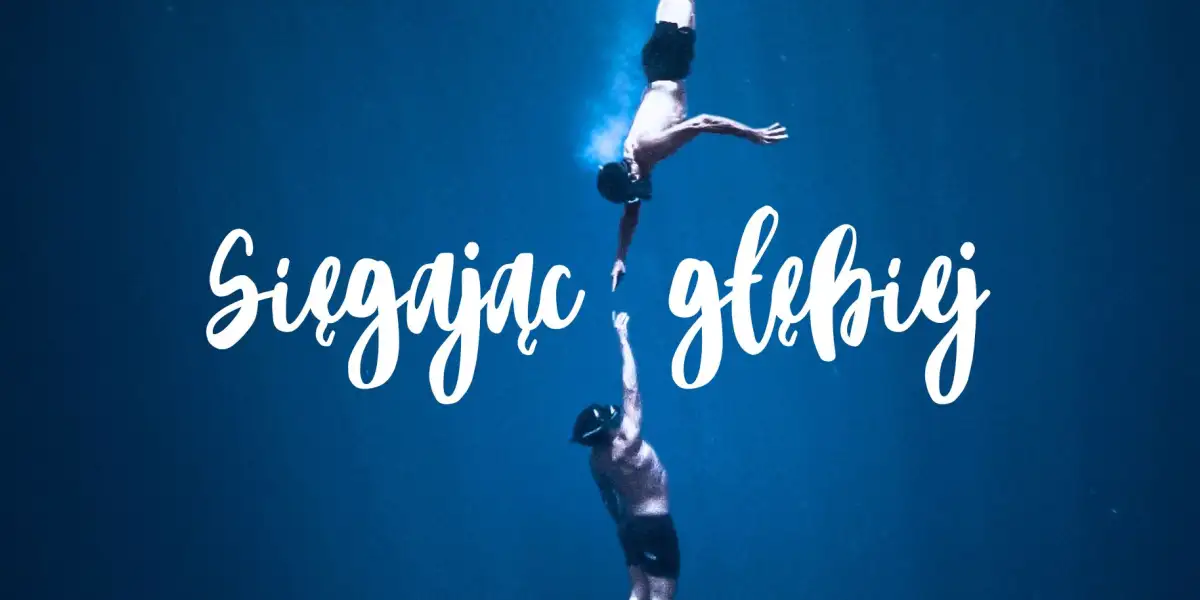 Sięgając głębiej