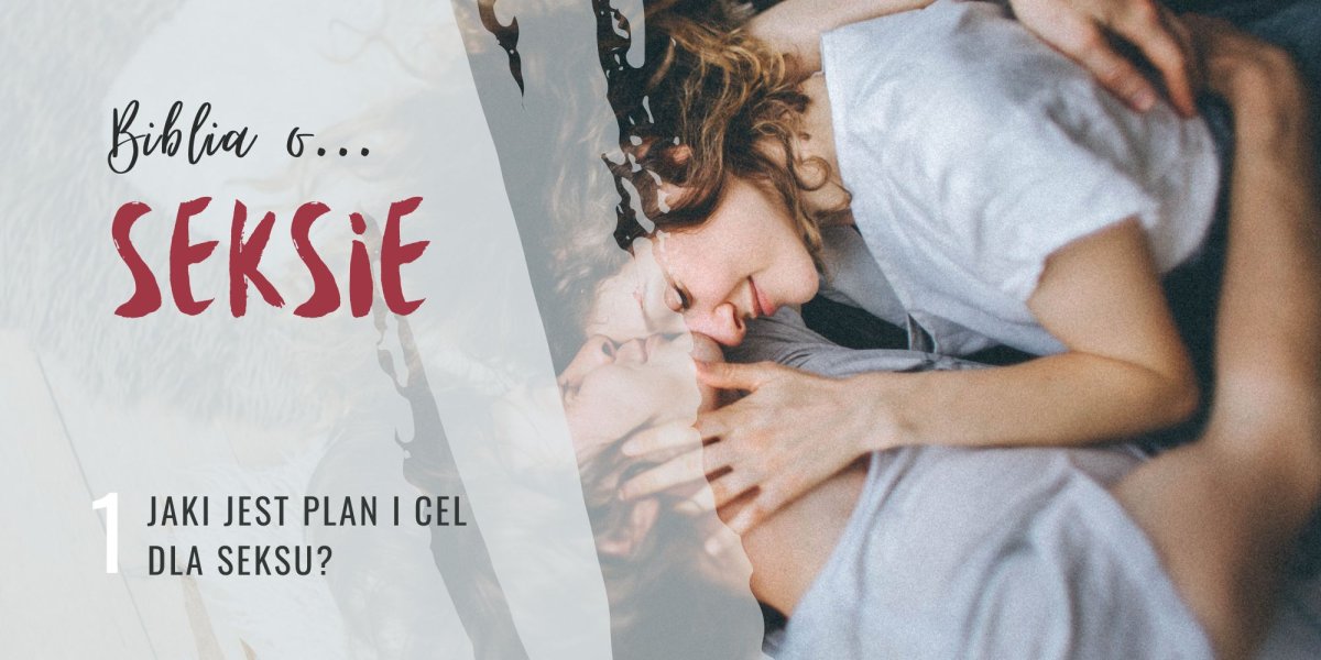 Biblia o seksie. Jaki jest plan i cel małżeństwa?