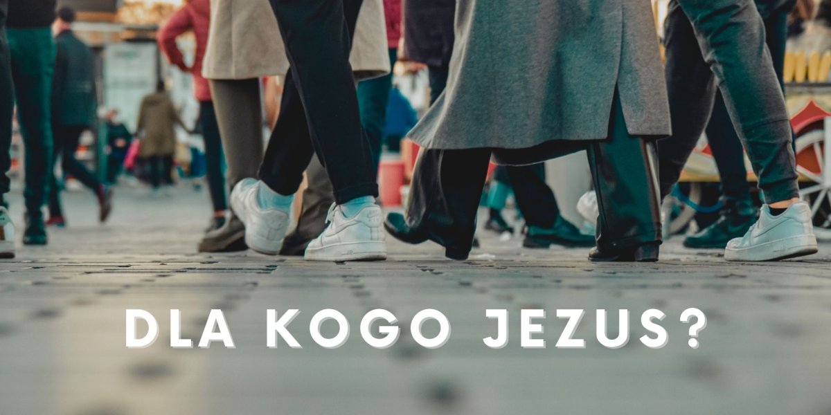 Dla kogo Jezus?